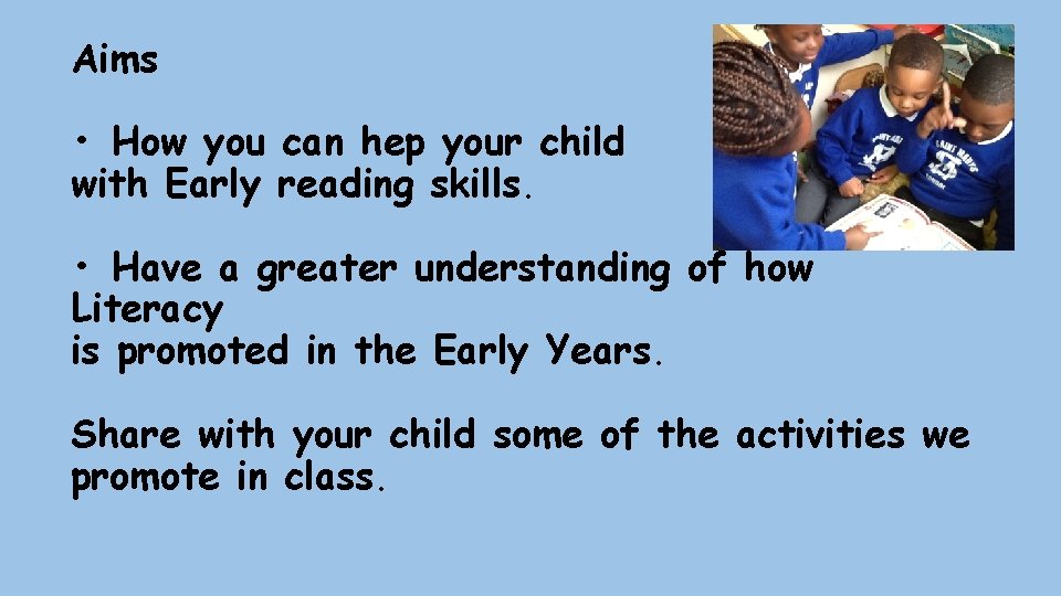 Aims • How you can hep your child with Early reading skills. • Have