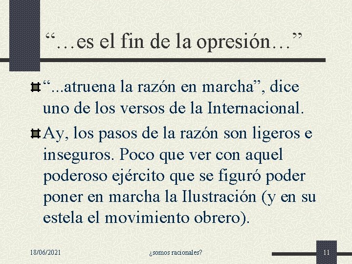 “…es el fin de la opresión…” “. . . atruena la razón en marcha”, “…es el fin de la opresión…” “. . . atruena la razón en marcha”,