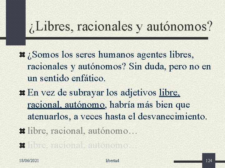 ¿Libres, racionales y autónomos? ¿Somos los seres humanos agentes libres, racionales y autónomos? Sin ¿Libres, racionales y autónomos? ¿Somos los seres humanos agentes libres, racionales y autónomos? Sin