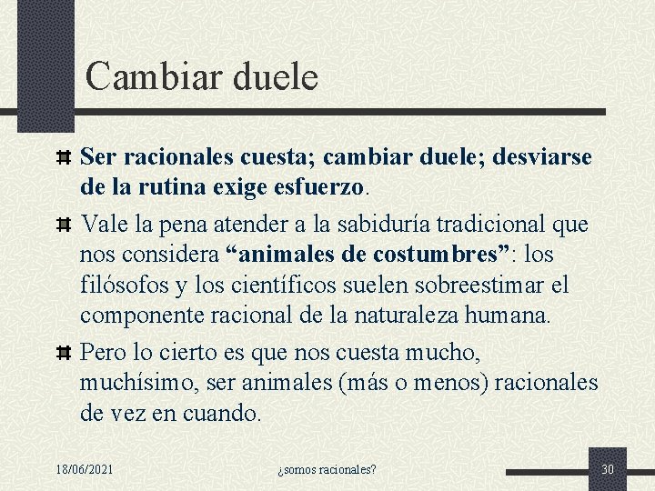 Cambiar duele Ser racionales cuesta; cambiar duele; desviarse de la rutina exige esfuerzo. Vale Cambiar duele Ser racionales cuesta; cambiar duele; desviarse de la rutina exige esfuerzo. Vale
