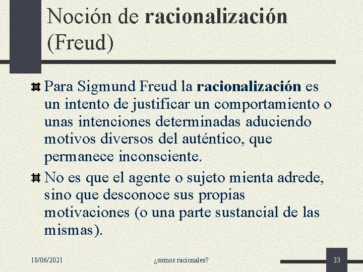 Noción de racionalización (Freud) Para Sigmund Freud la racionalización es un intento de justificar Noción de racionalización (Freud) Para Sigmund Freud la racionalización es un intento de justificar