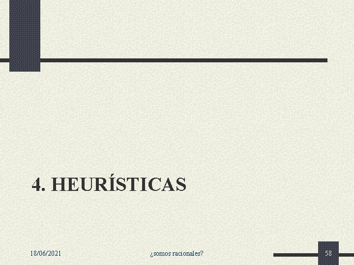 4. HEURÍSTICAS 18/06/2021 ¿somos racionales? 58 4. HEURÍSTICAS 18/06/2021 ¿somos racionales? 58