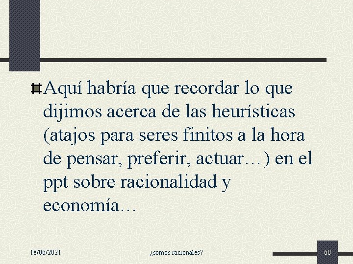 Aquí habría que recordar lo que dijimos acerca de las heurísticas (atajos para seres Aquí habría que recordar lo que dijimos acerca de las heurísticas (atajos para seres