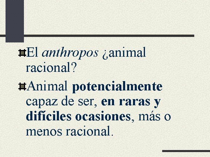 El anthropos ¿animal racional? Animal potencialmente capaz de ser, en raras y difíciles ocasiones, El anthropos ¿animal racional? Animal potencialmente capaz de ser, en raras y difíciles ocasiones,