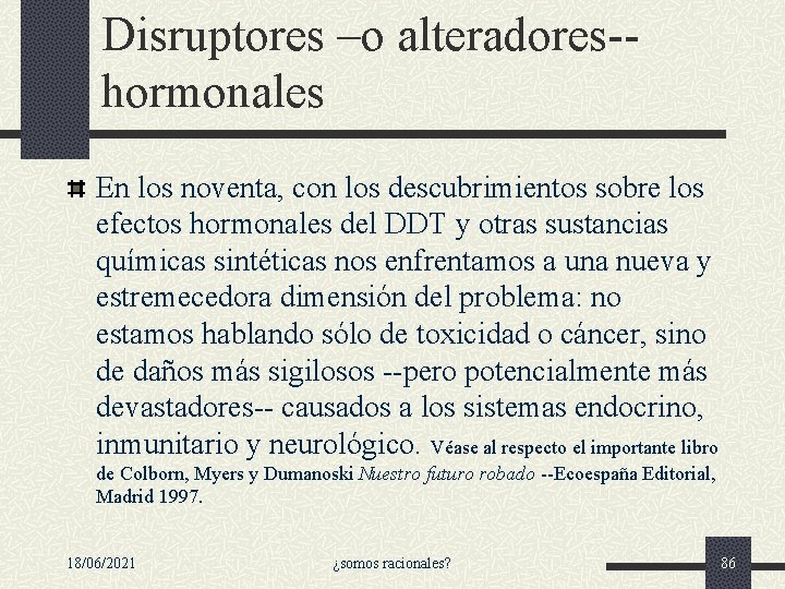 Disruptores –o alteradores-hormonales En los noventa, con los descubrimientos sobre los efectos hormonales del Disruptores –o alteradores-hormonales En los noventa, con los descubrimientos sobre los efectos hormonales del