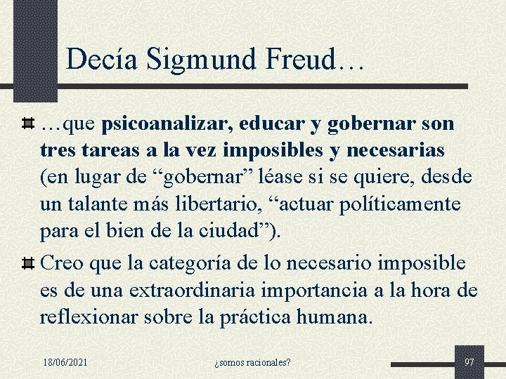 Decía Sigmund Freud… …que psicoanalizar, educar y gobernar son tres tareas a la vez Decía Sigmund Freud… …que psicoanalizar, educar y gobernar son tres tareas a la vez