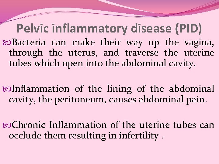 Pelvic inflammatory disease (PID) Bacteria can make their way up the vagina, through the Pelvic inflammatory disease (PID) Bacteria can make their way up the vagina, through the