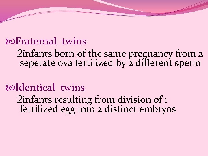 Fraternal twins 2 infants born of the same pregnancy from 2 seperate ova Fraternal twins 2 infants born of the same pregnancy from 2 seperate ova