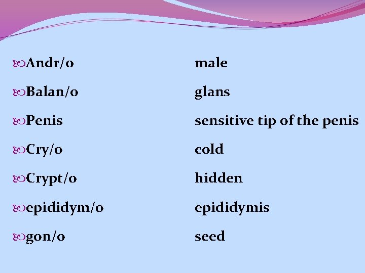Andr/o male Balan/o glans Penis sensitive tip of the penis Cry/o cold Crypt/o Andr/o male Balan/o glans Penis sensitive tip of the penis Cry/o cold Crypt/o