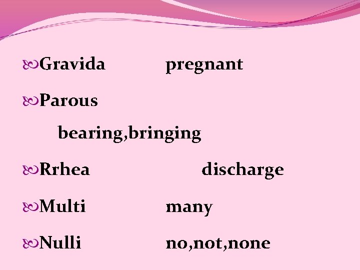 Gravida pregnant Parous bearing, bringing Rrhea discharge Multi many Nulli no, not, none Gravida pregnant Parous bearing, bringing Rrhea discharge Multi many Nulli no, not, none