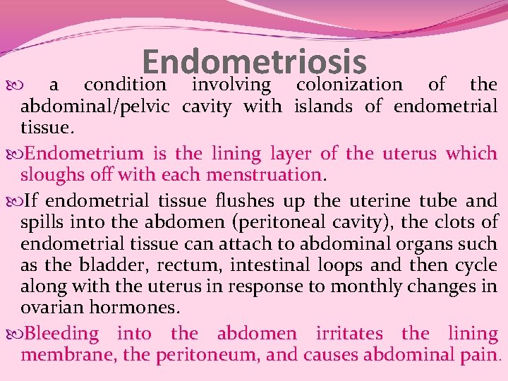 Endometriosis condition involving colonization a of the abdominal/pelvic cavity with islands of endometrial tissue. Endometriosis condition involving colonization a of the abdominal/pelvic cavity with islands of endometrial tissue.