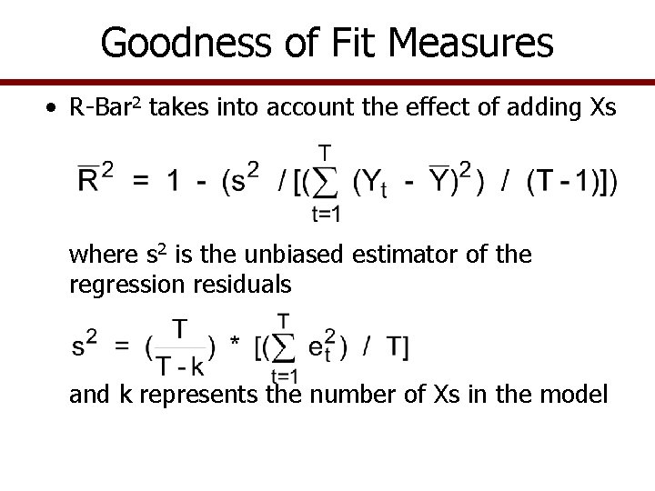 Goodness of Fit Measures • R-Bar 2 takes into account the effect of adding Goodness of Fit Measures • R-Bar 2 takes into account the effect of adding