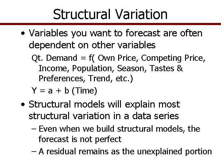 Structural Variation • Variables you want to forecast are often dependent on other variables Structural Variation • Variables you want to forecast are often dependent on other variables