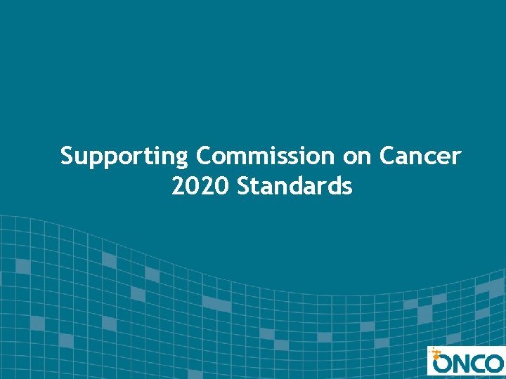 Supporting Commission on Cancer 2020 Standards 