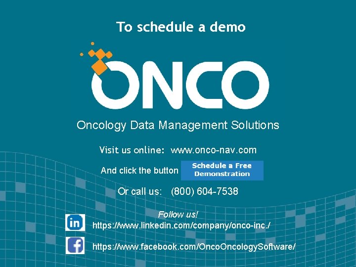 To schedule a demo Oncology Data Management Solutions Visit us online: www. onco-nav. com