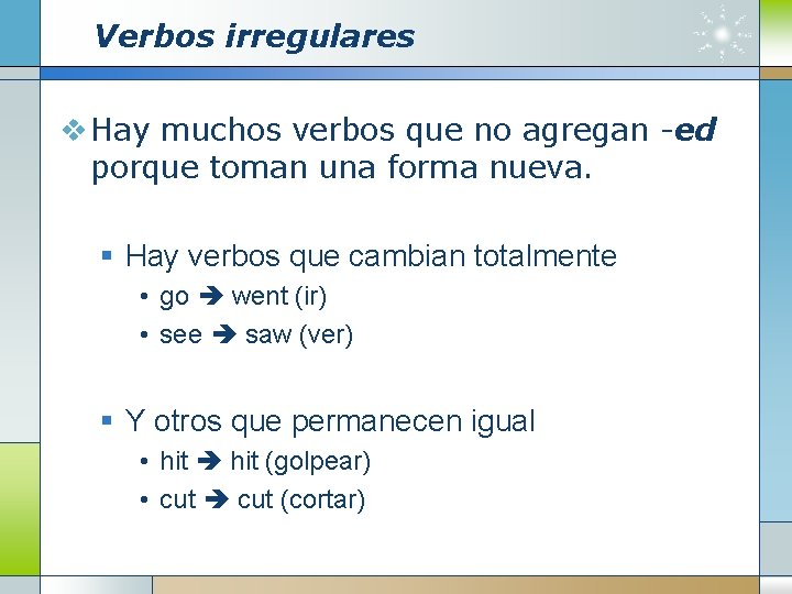 Verbos irregulares v Hay muchos verbos que no agregan -ed porque toman una forma