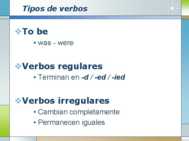 Tipos de verbos v. To be • was - were v. Verbos regulares •