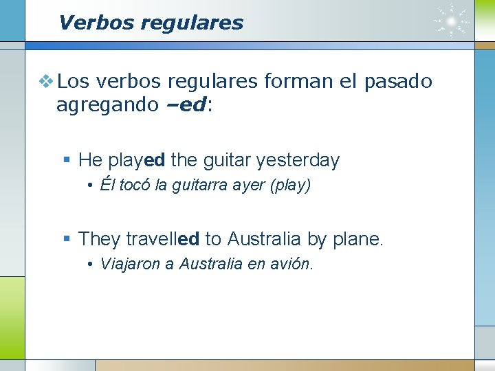 Verbos regulares v Los verbos regulares forman el pasado agregando –ed: § He played
