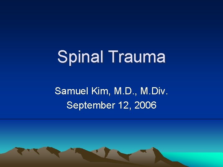 Spinal Trauma Samuel Kim, M. Div. September 12, 2006 