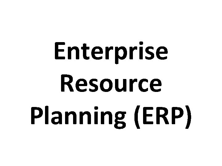 Enterprise Resource Planning (ERP) 