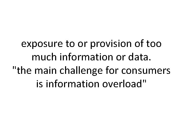 exposure to or provision of too much information or data. "the main challenge for