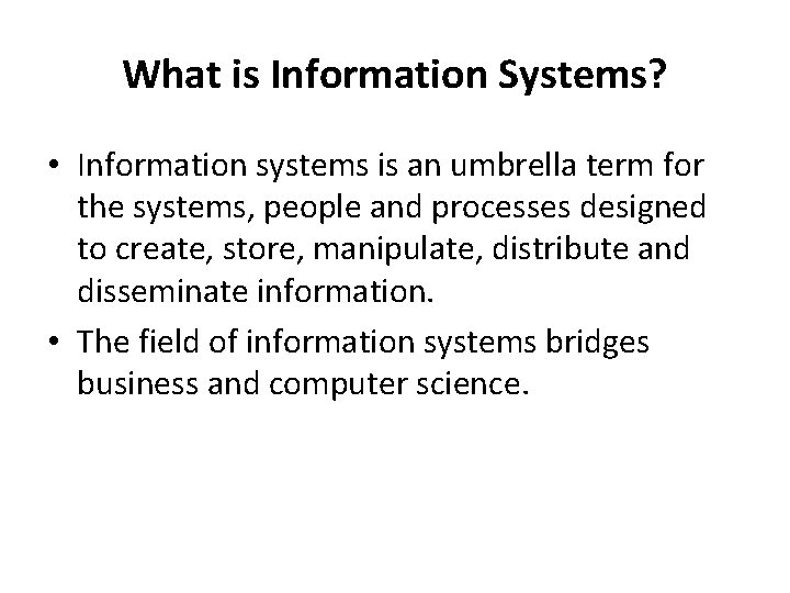 What is Information Systems? • Information systems is an umbrella term for the systems,