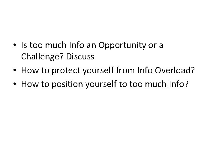  • Is too much Info an Opportunity or a Challenge? Discuss • How