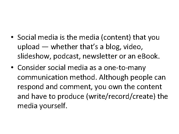  • Social media is the media (content) that you upload — whether that’s