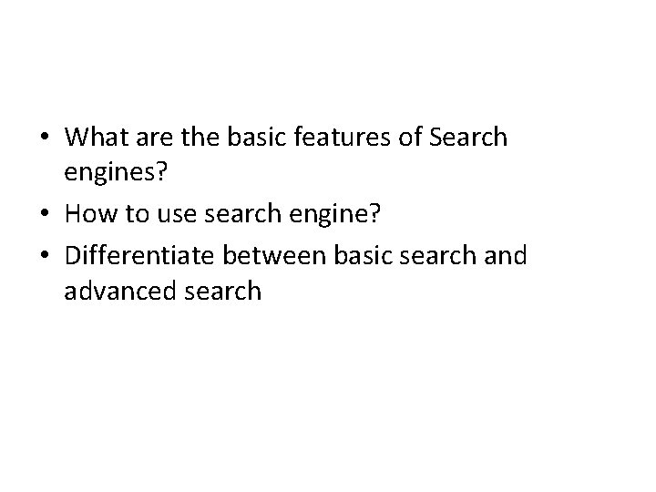  • What are the basic features of Search engines? • How to use