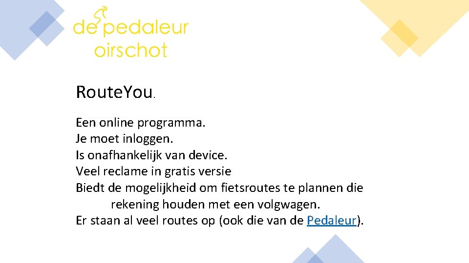 Route. You. Een online programma. Je moet inloggen. Is onafhankelijk van device. Veel reclame