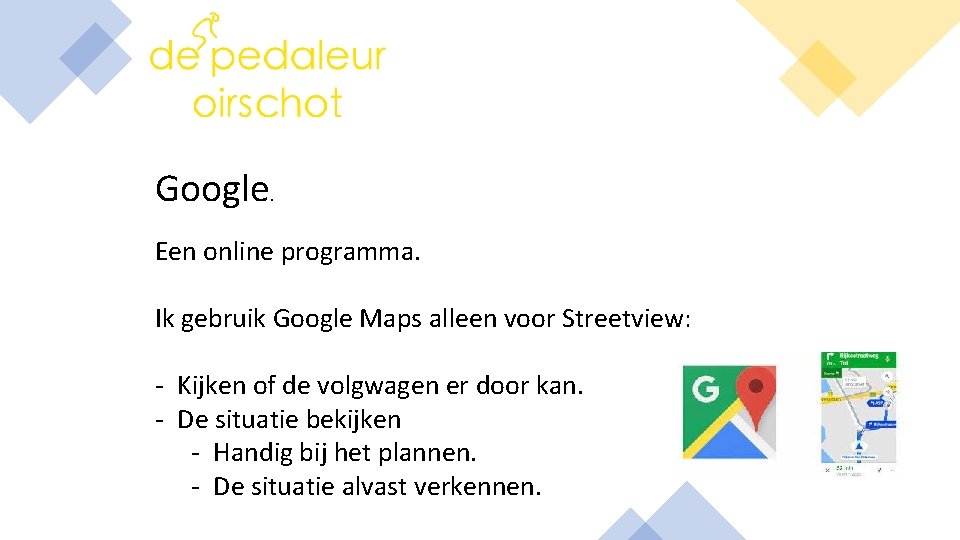 Google. Een online programma. Ik gebruik Google Maps alleen voor Streetview: - Kijken of