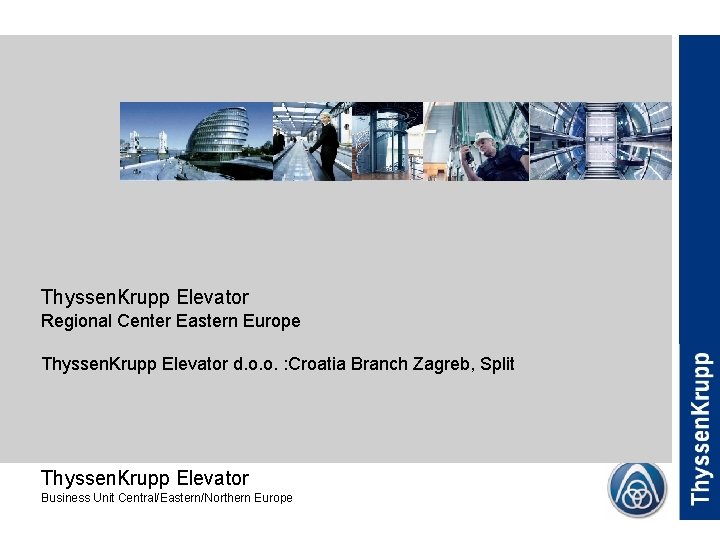 Thyssen. Krupp Elevator Regional Center Eastern Europe Thyssen. Krupp Elevator d. o. o. :