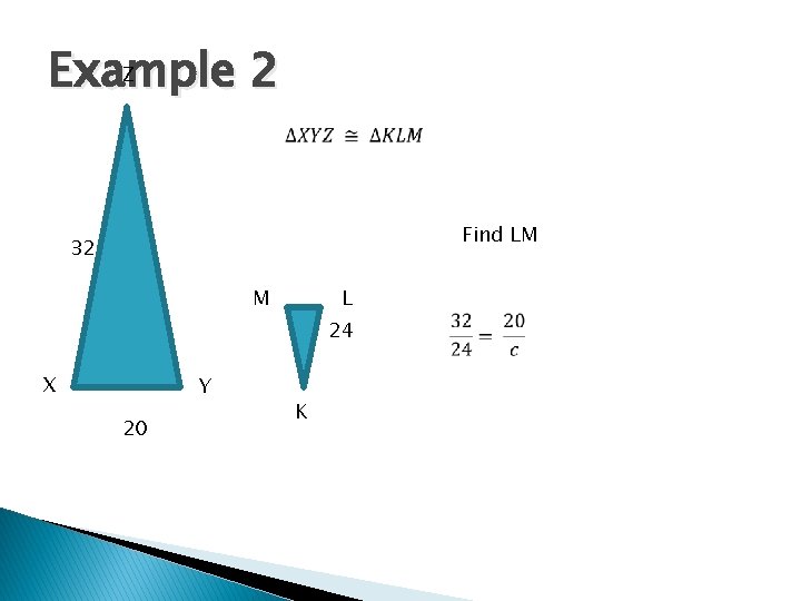 Z Example 2 Find LM 32 M L 24 X Y 20 K 