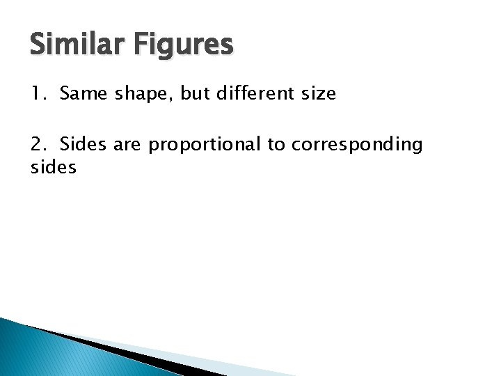 Similar Figures 1. Same shape, but different size 2. Sides are proportional to corresponding