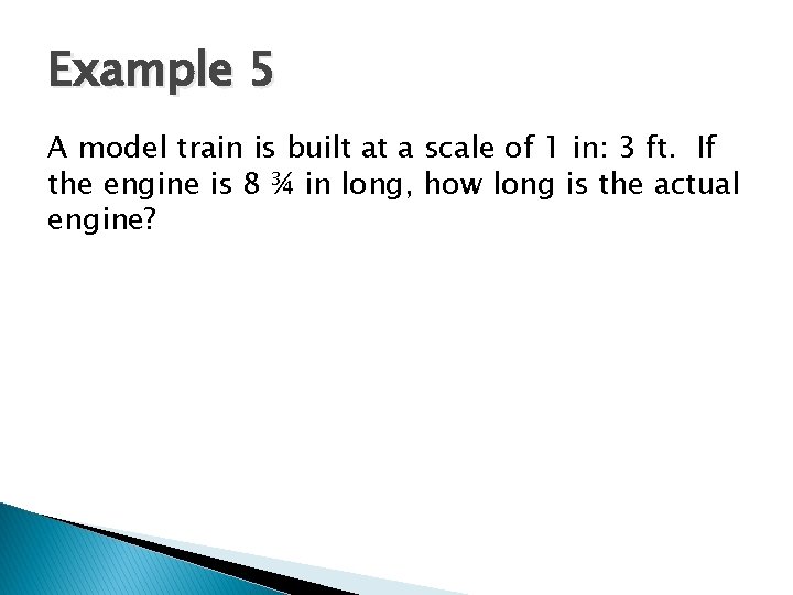 Example 5 A model train is built at a scale of 1 in: 3