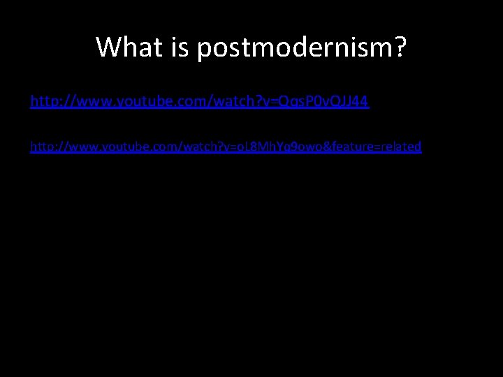 What is postmodernism? http: //www. youtube. com/watch? v=Qqs. P 0 v. QJJ 44 http: