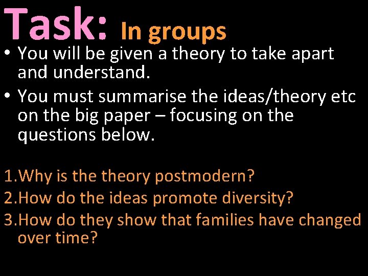 Task: In groups • You will be given a theory to take apart and