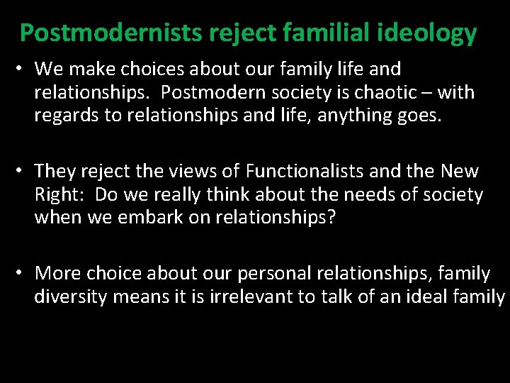 Postmodernists reject familial ideology • We make choices about our family life and relationships.
