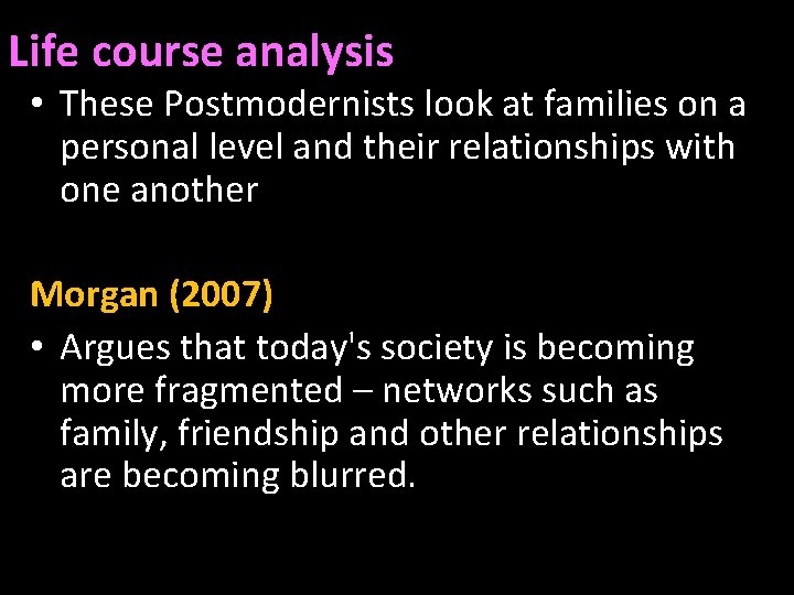 Life course analysis • These Postmodernists look at families on a personal level and