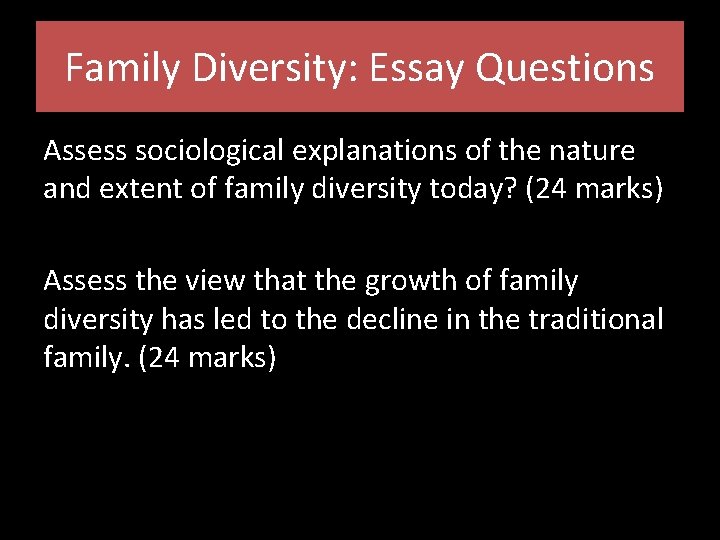 Family Diversity: Essay Questions Assess sociological explanations of the nature and extent of family