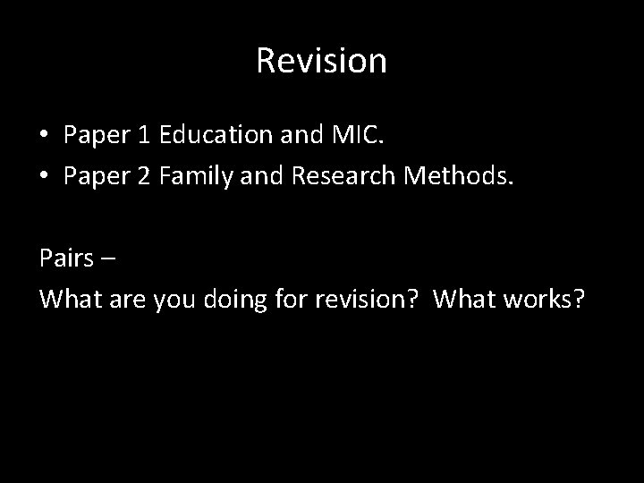 Revision • Paper 1 Education and MIC. • Paper 2 Family and Research Methods.