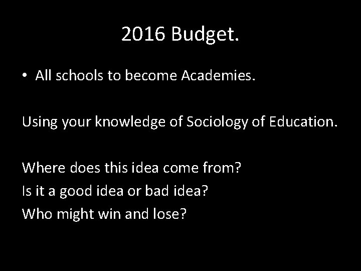 2016 Budget. • All schools to become Academies. Using your knowledge of Sociology of