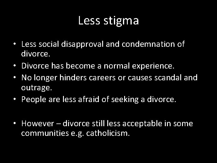Less stigma • Less social disapproval and condemnation of divorce. • Divorce has become