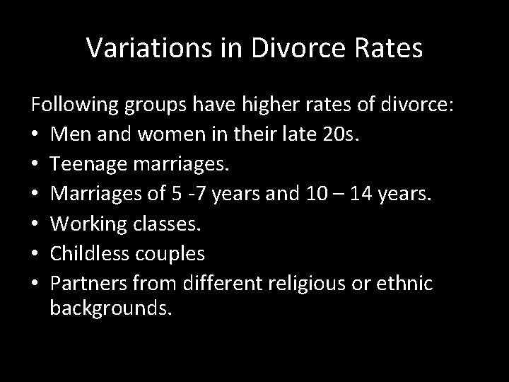 Variations in Divorce Rates Following groups have higher rates of divorce: • Men and