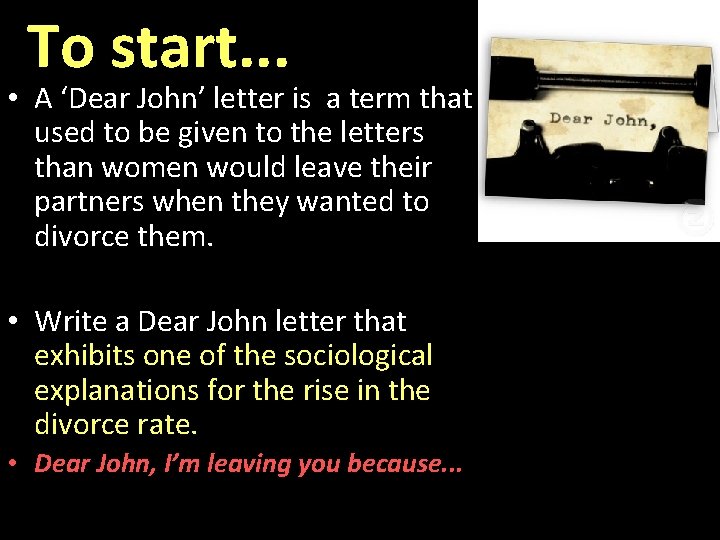 To start. . . • A ‘Dear John’ letter is a term that used