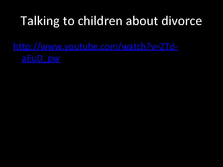 Talking to children about divorce http: //www. youtube. com/watch? v=ZTda. Eu. D_pw 