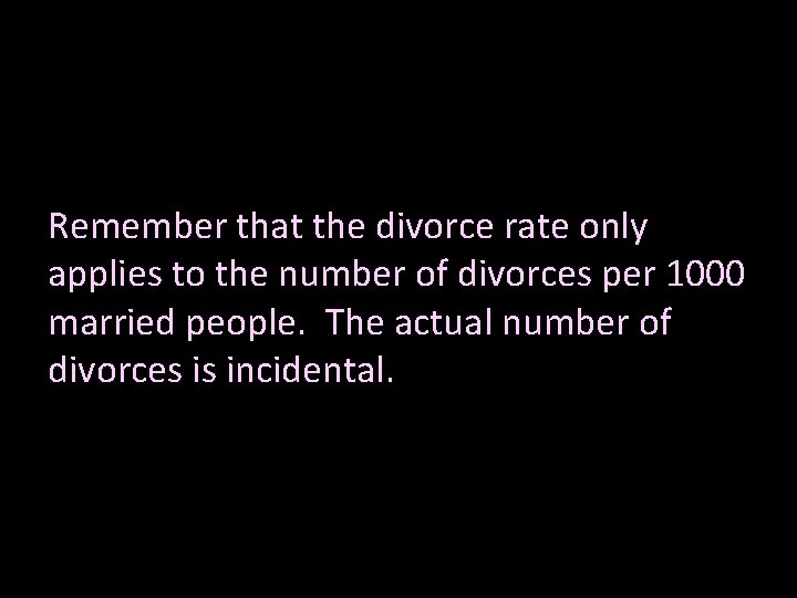 Remember that the divorce rate only applies to the number of divorces per 1000