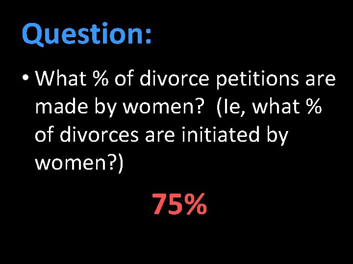 Question: • What % of divorce petitions are made by women? (Ie, what %