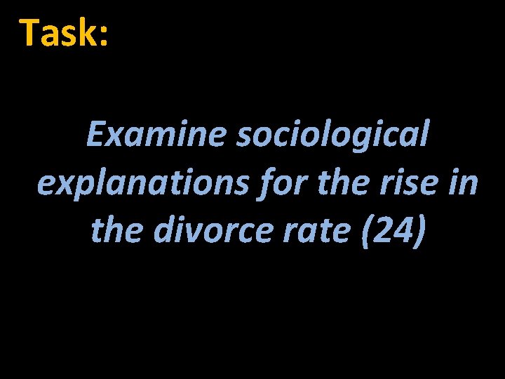 Task: Examine sociological explanations for the rise in the divorce rate (24) 