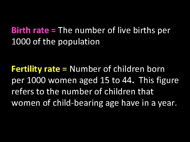 Birth rate = The number of live births per 1000 of the population Fertility